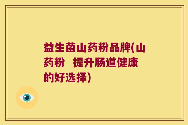 益生菌山药粉品牌(山药粉  提升肠道健康的好选择)