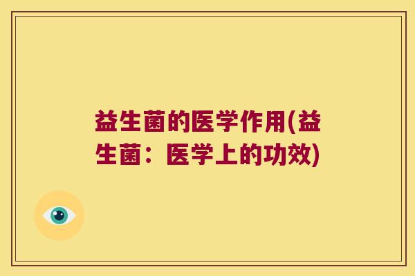 益生菌的医学作用(益生菌：医学上的功效)