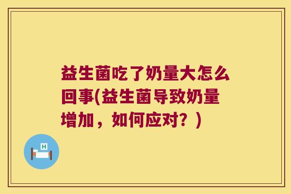 益生菌吃了奶量大怎么回事(益生菌导致奶量增加，如何应对？)
