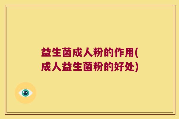 益生菌成人粉的作用(成人益生菌粉的好处)