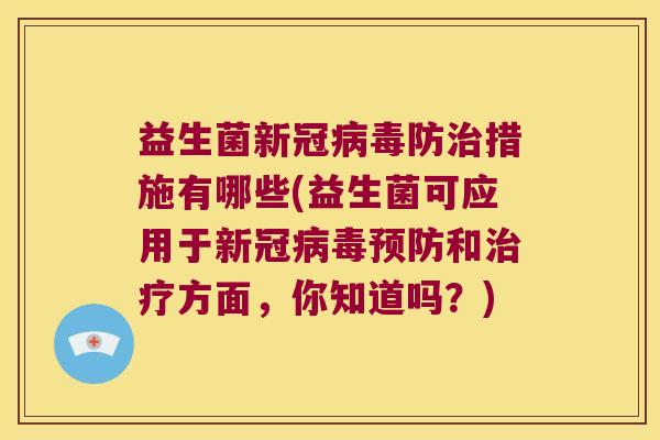 益生菌新冠防措施有哪些(益生菌可应用于新冠和方面，你知道吗？)