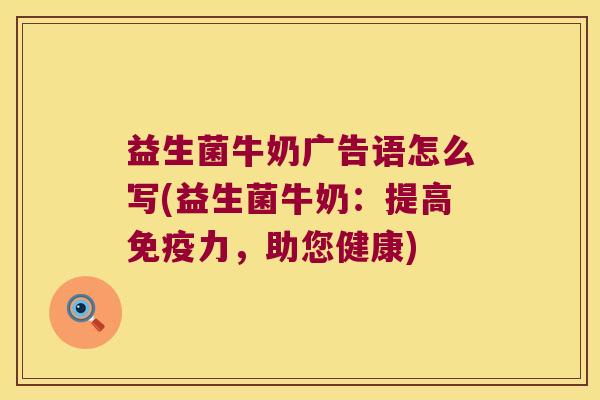 益生菌牛奶广告语怎么写(益生菌牛奶:提高力,助您健康) 益生菌牛奶广告语怎么写(益生菌牛奶:提高力,助您健康)