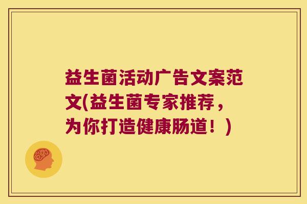 益生菌活动广告文案范文(益生菌专家推荐，为你打造健康肠道！)