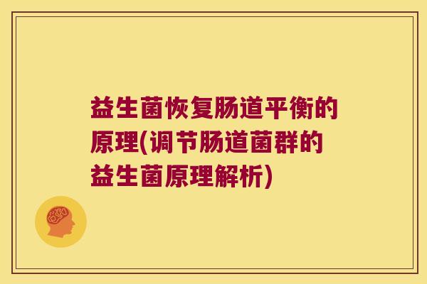 益生菌恢复肠道平衡的原理(调节肠道菌群的益生菌原理解析) 益生菌恢复肠道平衡的原理(调节肠道菌群的益生菌原理解析)