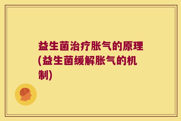益生菌治疗胀气的原理(益生菌缓解胀气的机制)