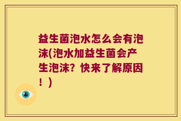 益生菌泡水怎么会有泡沫(泡水加益生菌会产生泡沫？快来了解原因！)