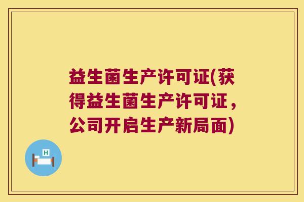 益生菌生产许可证(获得益生菌生产许可证，公司开启生产新局面)