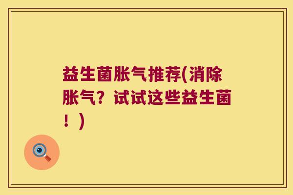 益生菌胀气推荐(消除胀气？试试这些益生菌！)