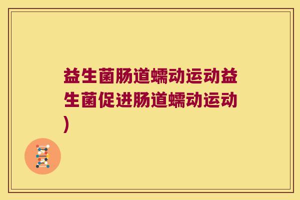 益生菌肠道蠕动运动益生菌促进肠道蠕动运动)
