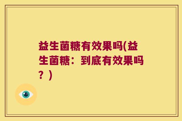 益生菌糖有效果吗(益生菌糖：到底有效果吗？)