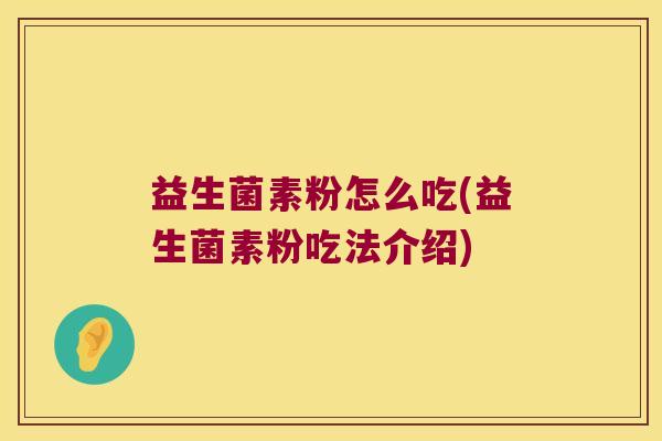 益生菌素粉怎么吃(益生菌素粉吃法介绍)
