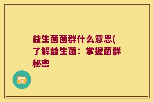 益生菌菌群什么意思(了解益生菌：掌握菌群秘密