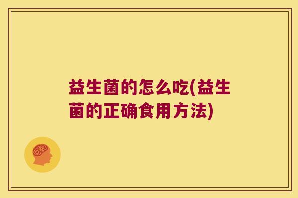 益生菌的怎么吃(益生菌的正确食用方法)