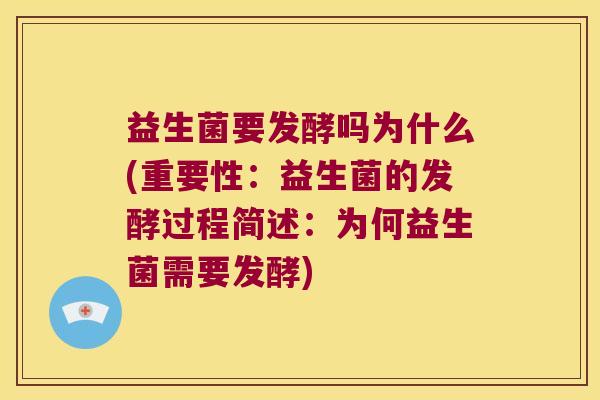 益生菌要发酵吗为什么(重要性：益生菌的发酵过程简述：为何益生菌需要发酵)
