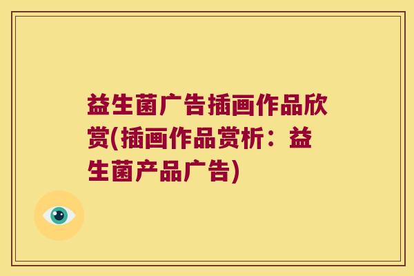 益生菌广告插画作品欣赏(插画作品赏析:益生菌产品广告) 益生菌广告插画作品欣赏(插画作品赏析:益生菌产品广告)