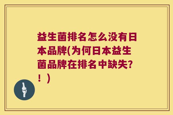 益生菌排名怎么没有日本品牌(为何日本益生菌品牌在排名中缺失？！)