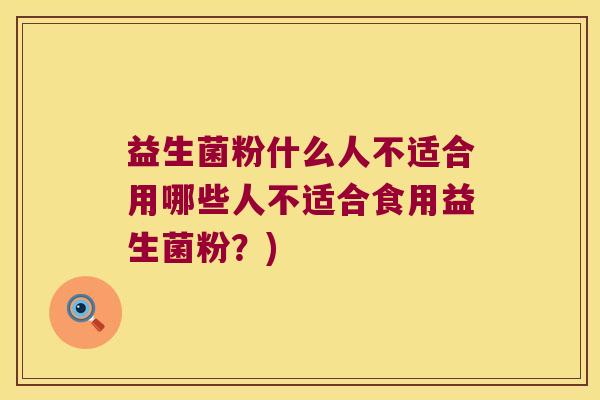 益生菌粉什么人不适合用哪些人不适合食用益生菌粉？)