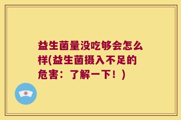 益生菌量没吃够会怎么样(益生菌摄入不足的危害:了解一下!) 益生菌量没吃够会怎么样(益生菌摄入不足的危害:了解一下!)