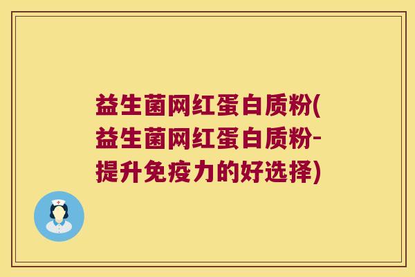 益生菌网红蛋白质粉(益生菌网红蛋白质粉-提升免疫力的好选择)