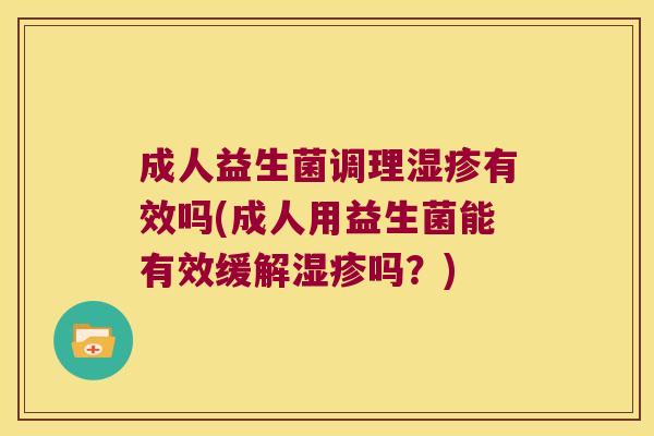成人益生菌调理湿疹有效吗(成人用益生菌能有效缓解湿疹吗？)
