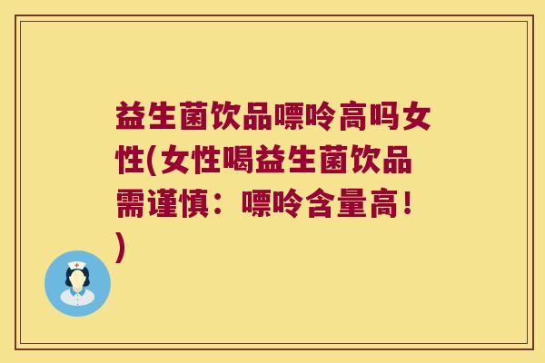 益生菌饮品嘌呤高吗女性(女性喝益生菌饮品需谨慎:嘌呤含量高!) 益生菌饮品嘌呤高吗女性(女性喝益生菌饮品需谨慎:嘌呤含量高!)