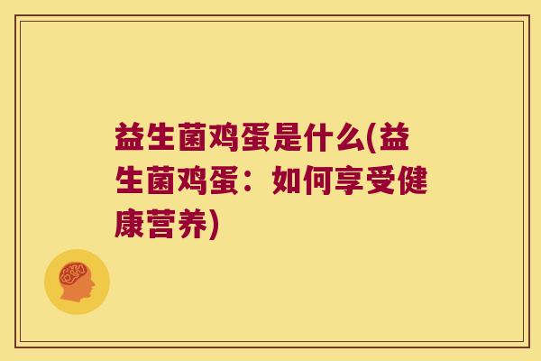 益生菌鸡蛋是什么(益生菌鸡蛋：如何享受健康营养)
