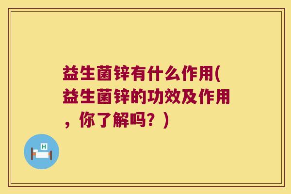 益生菌锌有什么作用(益生菌锌的功效及作用，你了解吗？)