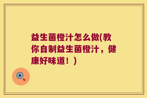 益生菌橙汁怎么做(教你自制益生菌橙汁，健康好味道！)