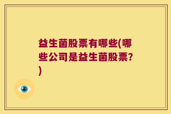 益生菌股票有哪些(哪些公司是益生菌股票？)