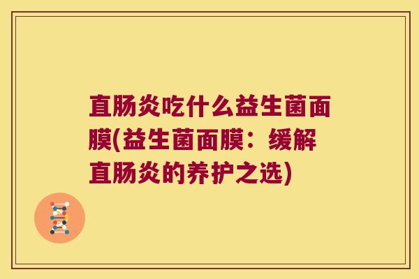 直吃什么益生菌面膜(益生菌面膜：缓解直的养护之选)