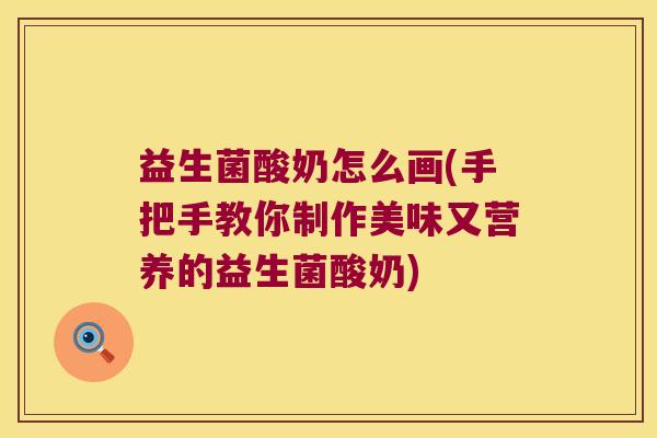 益生菌酸奶怎么画(手把手教你制作美味又营养的益生菌酸奶)