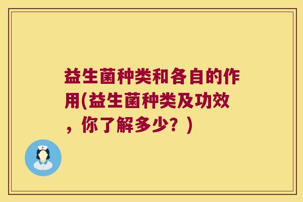 益生菌种类和各自的作用(益生菌种类及功效，你了解多少？)