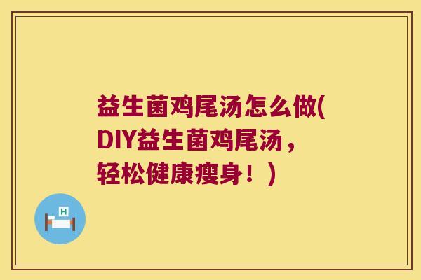益生菌鸡尾汤怎么做(DIY益生菌鸡尾汤，轻松健康瘦身！)