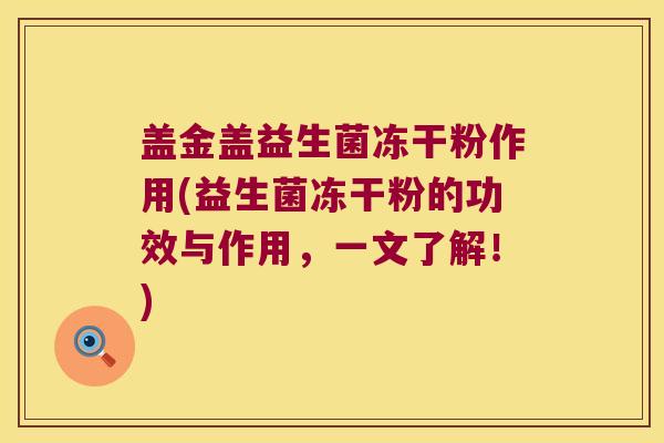 盖金盖益生菌冻干粉作用(益生菌冻干粉的功效与作用,一文了解!) 盖金盖益生菌冻干粉作用(益生菌冻干粉的功效与作用,一文了解!)