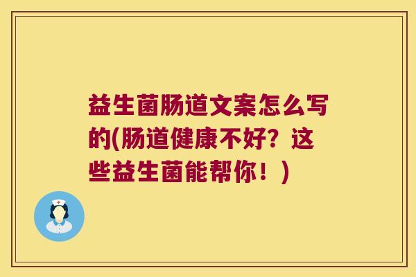 益生菌肠道文案怎么写的(肠道健康不好？这些益生菌能帮你！)