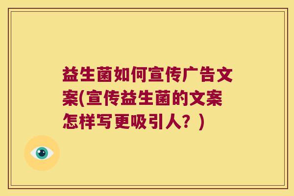 益生菌如何宣传广告文案(宣传益生菌的文案怎样写更吸引人？)