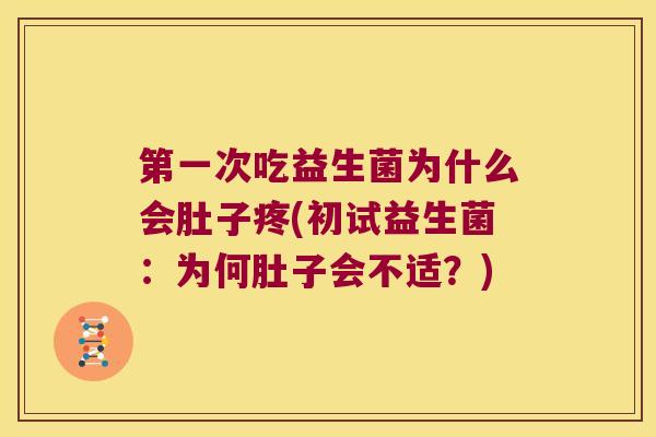 第一次吃益生菌为什么会肚子疼(初试益生菌：为何肚子会不适？)