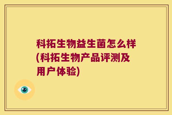 科拓生物益生菌怎么样(科拓生物产品评测及用户体验) 科拓生物益生菌怎么样(科拓生物产品评测及用户体验)