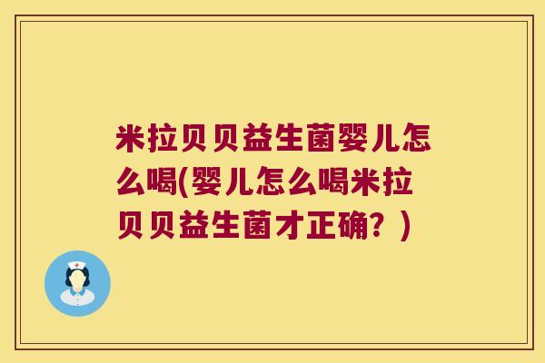 米拉贝贝益生菌婴儿怎么喝(婴儿怎么喝米拉贝贝益生菌才正确?) 米拉贝贝益生菌婴儿怎么喝(婴儿怎么喝米拉贝贝益生菌才正确?)