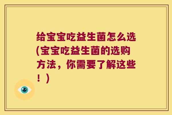 给宝宝吃益生菌怎么选(宝宝吃益生菌的选购方法，你需要了解这些！)