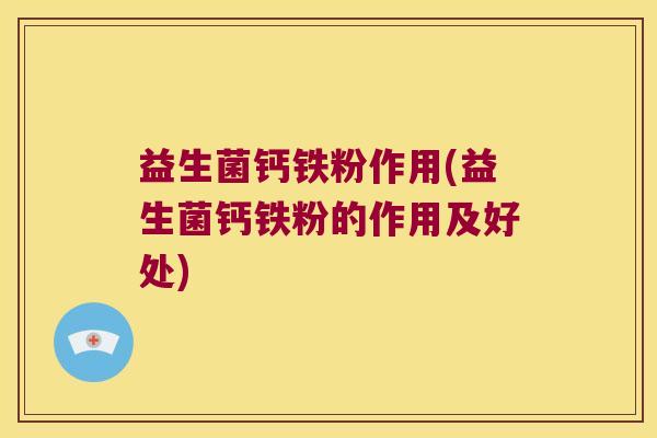 益生菌钙铁粉作用(益生菌钙铁粉的作用及好处)