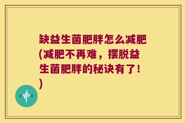 缺益生菌肥胖怎么减肥(减肥不再难，摆脱益生菌肥胖的秘诀有了！)
