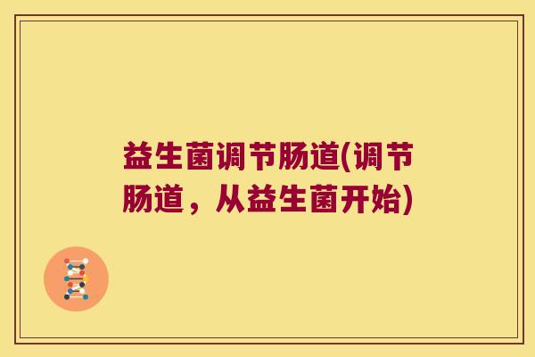 益生菌调节肠道(调节肠道，从益生菌开始)