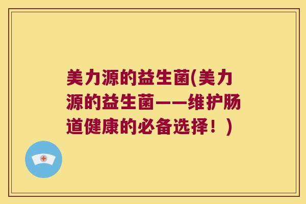 美力源的益生菌(美力源的益生菌——维护肠道健康的必备选择！)