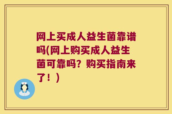 网上买成人益生菌靠谱吗(网上购买成人益生菌可靠吗？购买指南来了！)