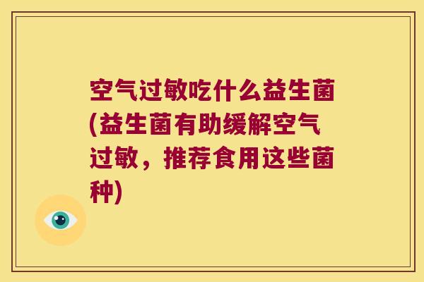 空气吃什么益生菌(益生菌有助缓解空气，推荐食用这些菌种)