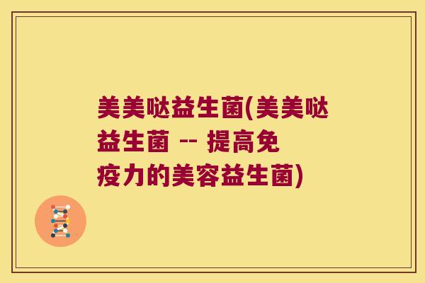 美美哒益生菌(美美哒益生菌 -- 提高力的美容益生菌) 美美哒益生菌(美美哒益生菌 -- 提高力的美容益生菌)
