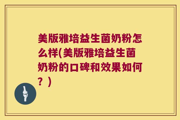 美版雅培益生菌奶粉怎么样(美版雅培益生菌奶粉的口碑和效果如何？)