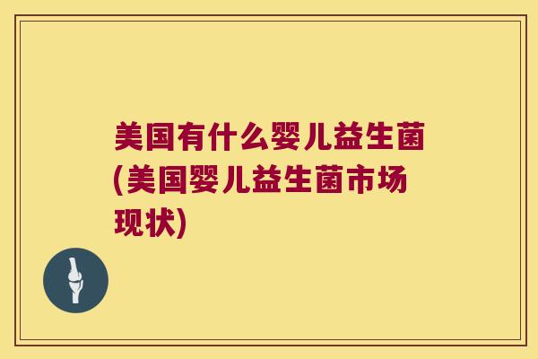 美国有什么婴儿益生菌(美国婴儿益生菌市场现状)