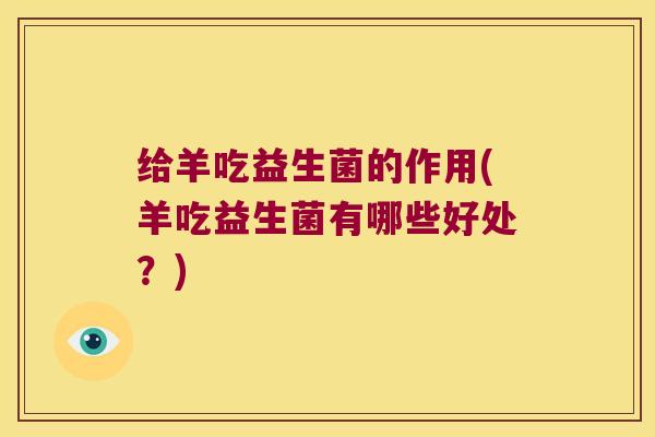 给羊吃益生菌的作用(羊吃益生菌有哪些好处？)